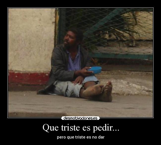 Que triste es pedir... -