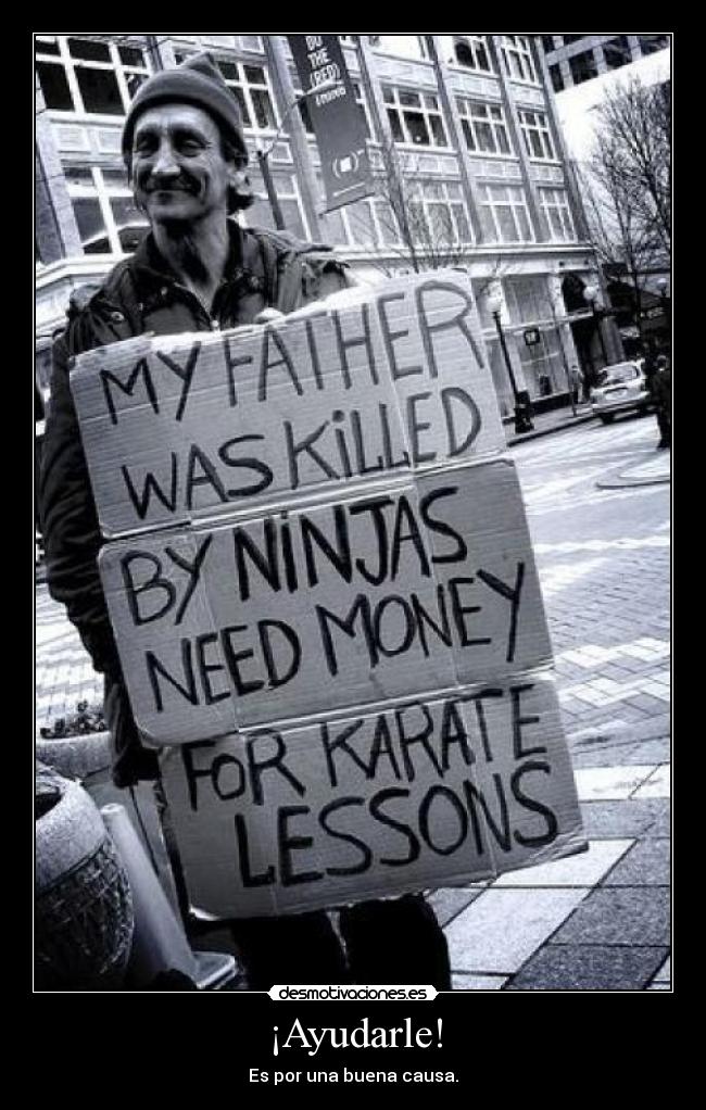 ¡Ayudarle! - Es por una buena causa.