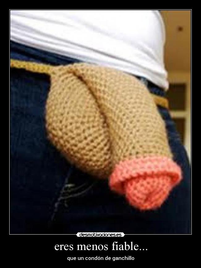 eres menos fiable... -