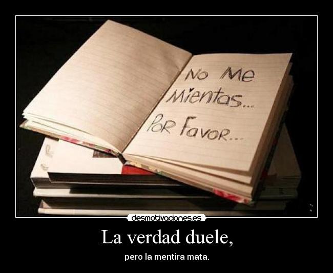 La verdad duele, - pero la mentira mata.