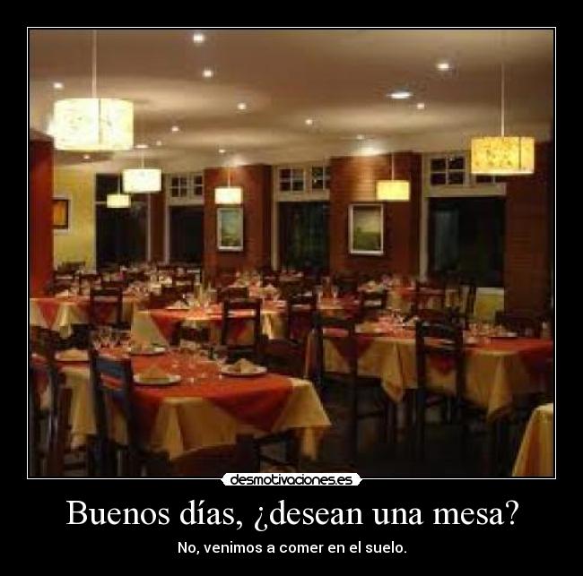 Buenos días, ¿desean una mesa? - No, venimos a comer en el suelo.