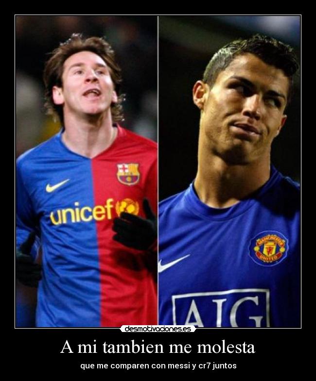 A mi tambien me molesta - que me comparen con messi y cr7 juntos