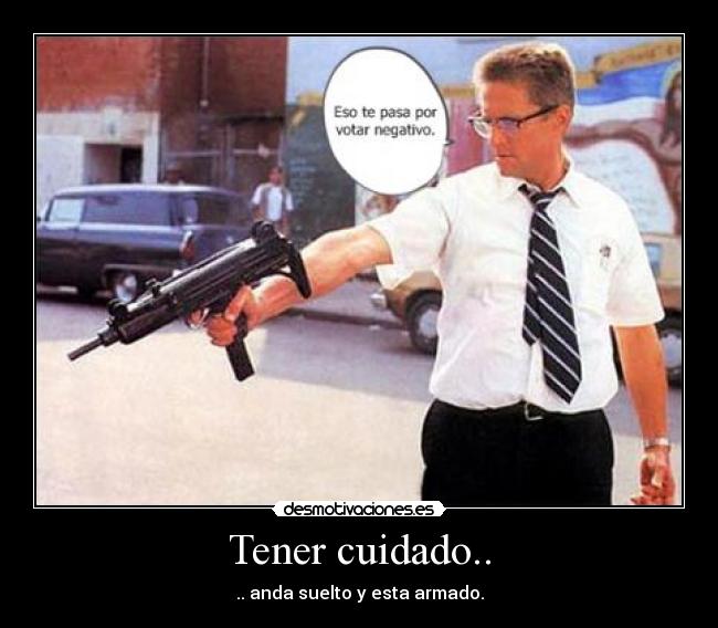 Tener cuidado.. -