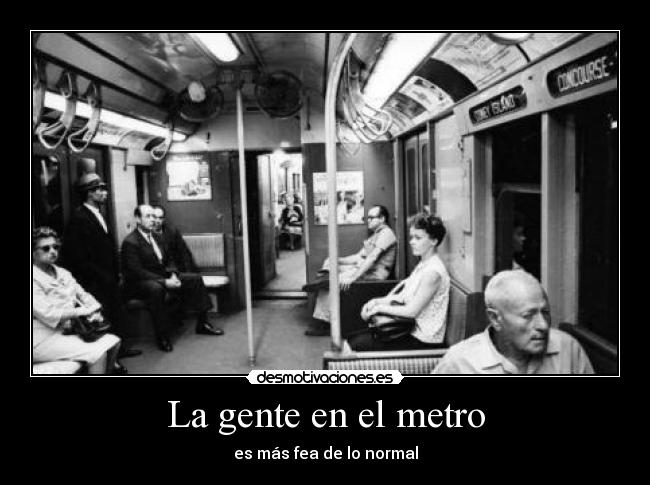 La gente en el metro - es más fea de lo normal