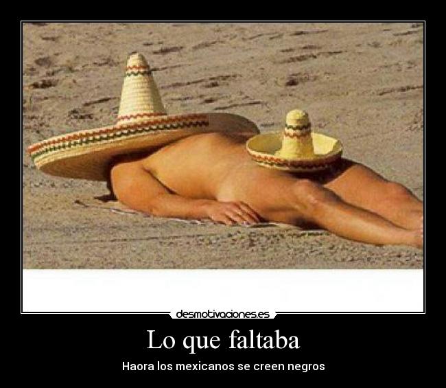 Lo que faltaba - Haora los mexicanos se creen negros