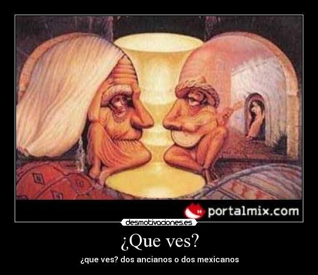 ¿Que ves? - ¿que ves? dos ancianos o dos mexicanos