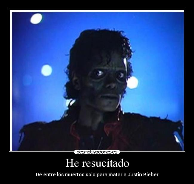 He resucitado - De entre los muertos solo para matar a Justin Bieber