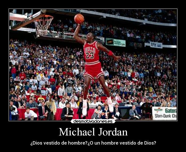 Michael Jordan - ¿Dios vestido de hombre?¿O un hombre vestido de Dios?