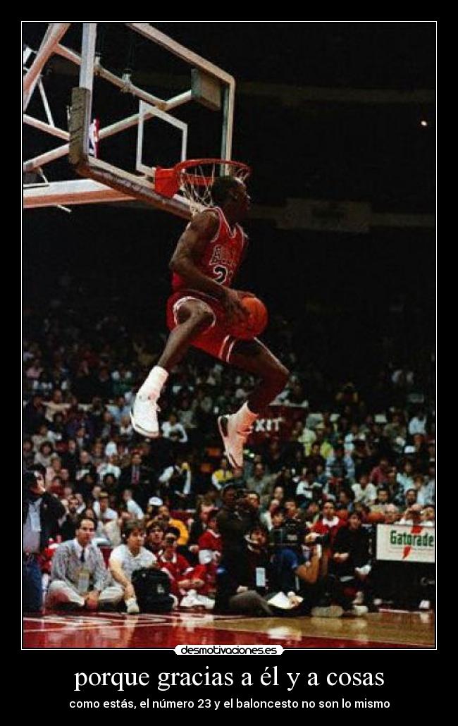 porque gracias a él y a cosas - como estás, el número 23 y el baloncesto no son lo mismo