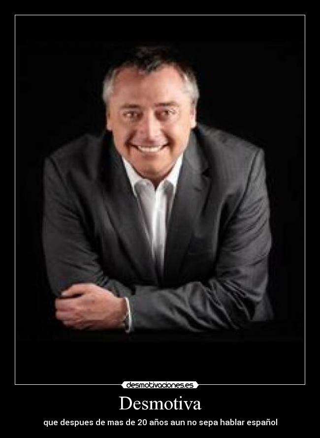 Desmotiva - que despues de mas de 20 años aun no sepa hablar español