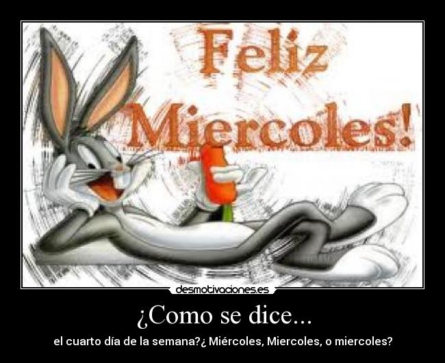 ¿Como se dice... - el cuarto día de la semana?¿ Miércoles, Miercoles, o miercoles?