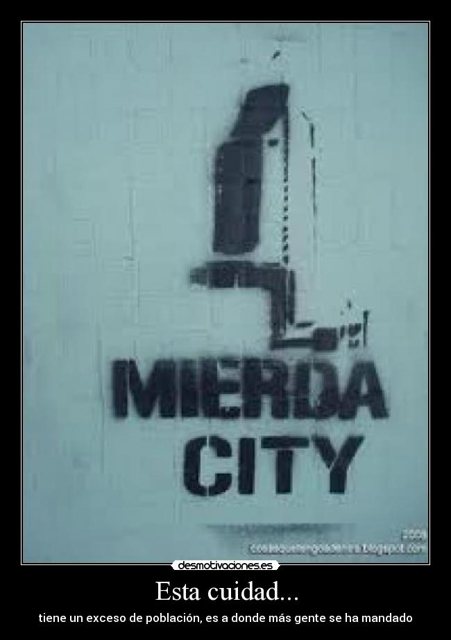 Esta cuidad... - tiene un exceso de población, es a donde más gente se ha mandado