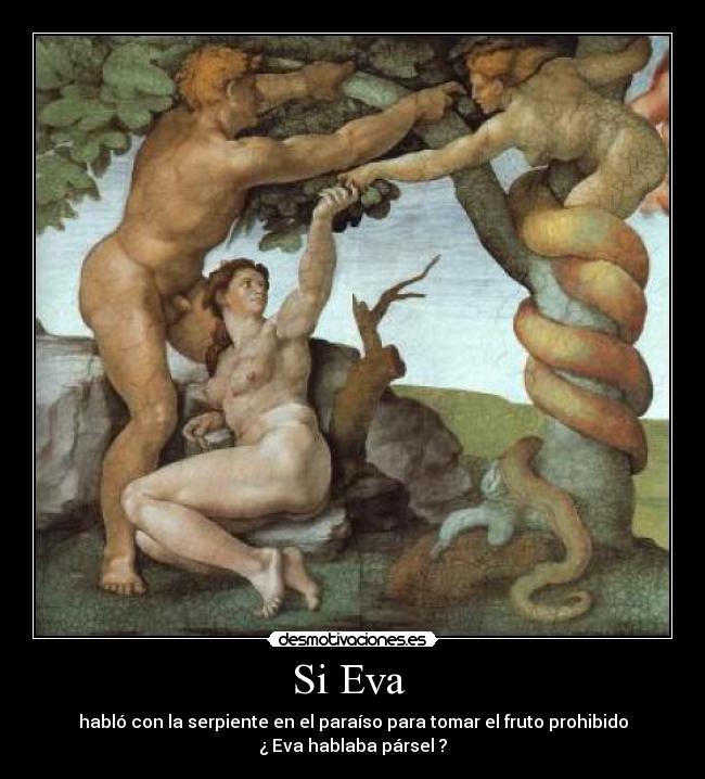 Si Eva - habló con la serpiente en el paraíso para tomar el fruto prohibido
¿ Eva hablaba pársel ?
