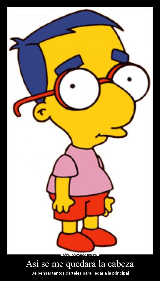 Así se me quedara la cabeza - De pensar tantos carteles para llegar a la principal