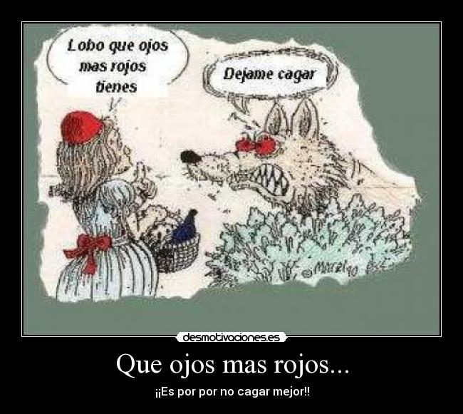 Que ojos mas rojos... - ¡¡Es por por no cagar mejor!!