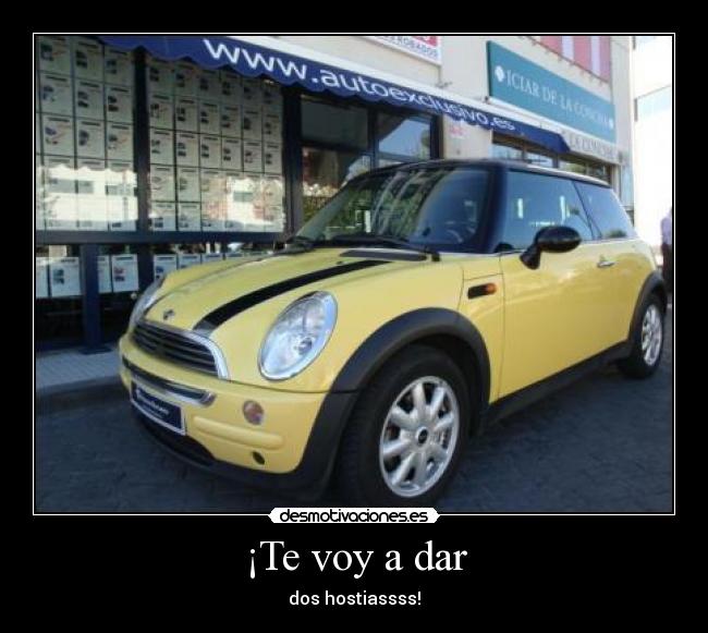 ¡Te voy a dar - dos hostiassss!