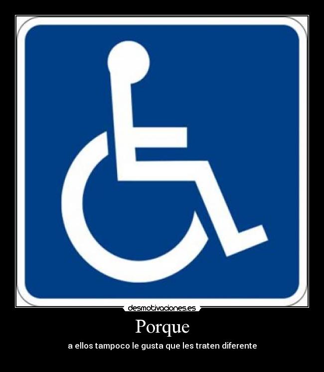 Porque - a ellos tampoco le gusta que les traten diferente
