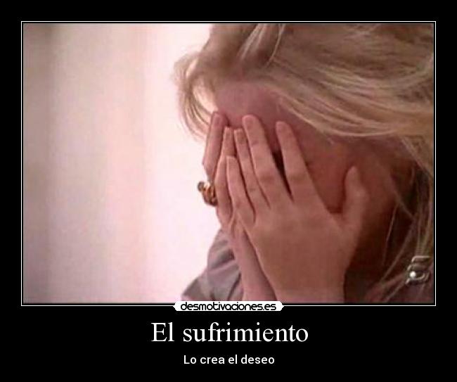 El sufrimiento - Lo crea el deseo