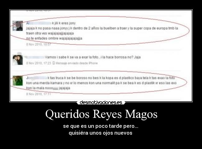 Queridos Reyes Magos - se que es un poco tarde pero... 
quisiéra unos ojos nuevos 
 