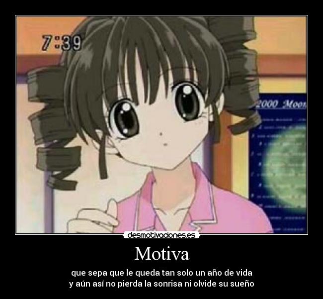 Motiva - que sepa que le queda tan solo un año de vida
y aún así no pierda la sonrisa ni olvide su sueño