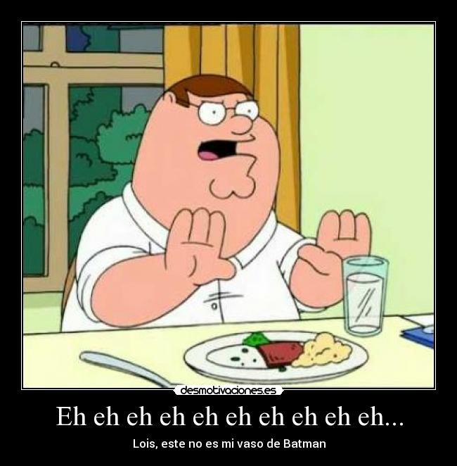 Eh eh eh eh eh eh eh eh eh eh... - Lois, este no es mi vaso de Batman