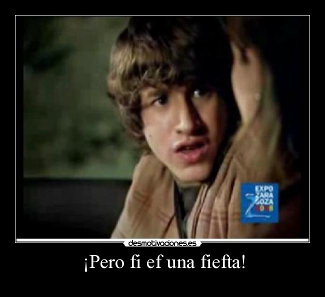 ¡Pero fi ef una fiefta! -
