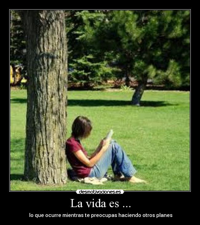 La vida es ... - lo que ocurre mientras te preocupas haciendo otros planes