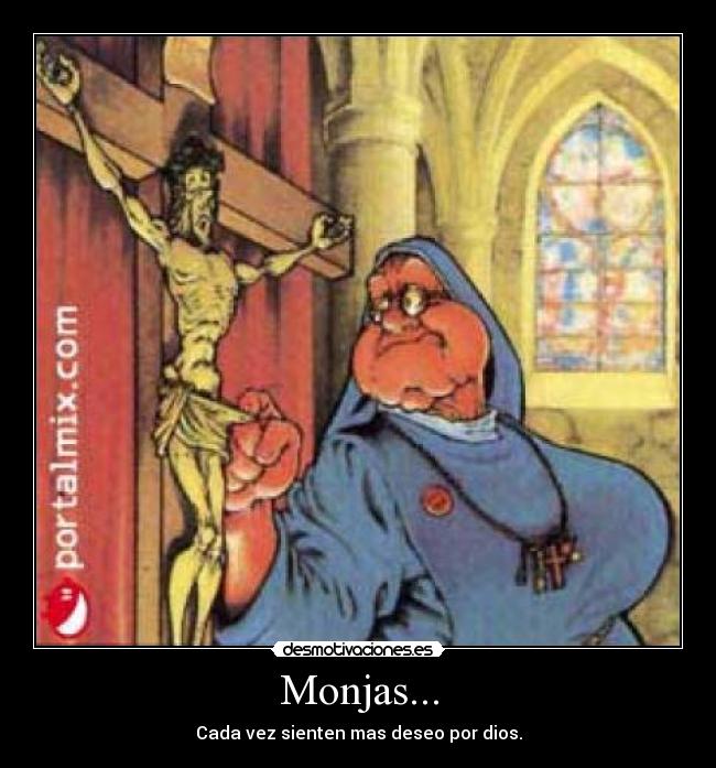 Monjas... - Cada vez sienten mas deseo por dios.