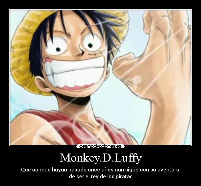 Monkey.D.Luffy - Que aunque hayan pasado once años aun sigue con su aventura 
de ser el rey de los piratas