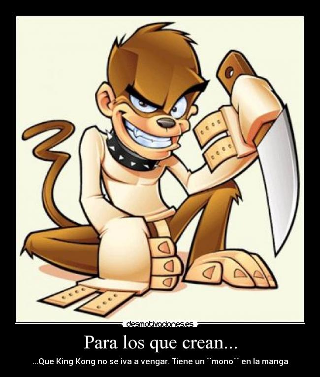 Para los que crean... - ...Que King Kong no se iva a vengar. Tiene un ``mono´´ en la manga