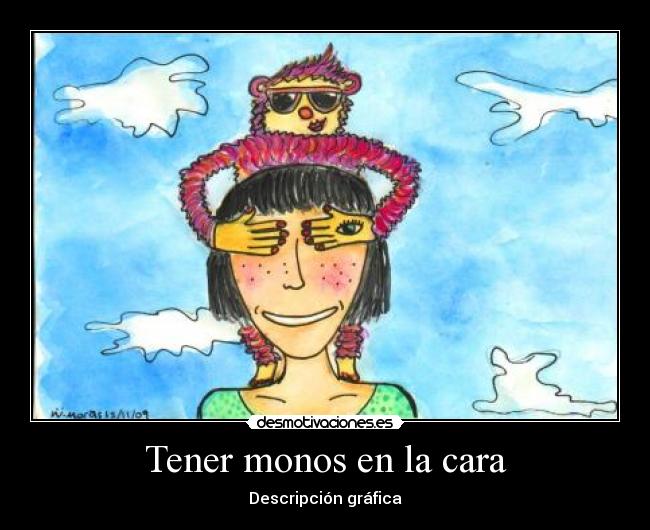 Tener monos en la cara - 