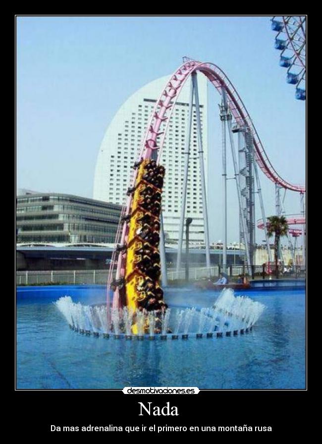 Nada - Da mas adrenalina que ir el primero en una montaña rusa