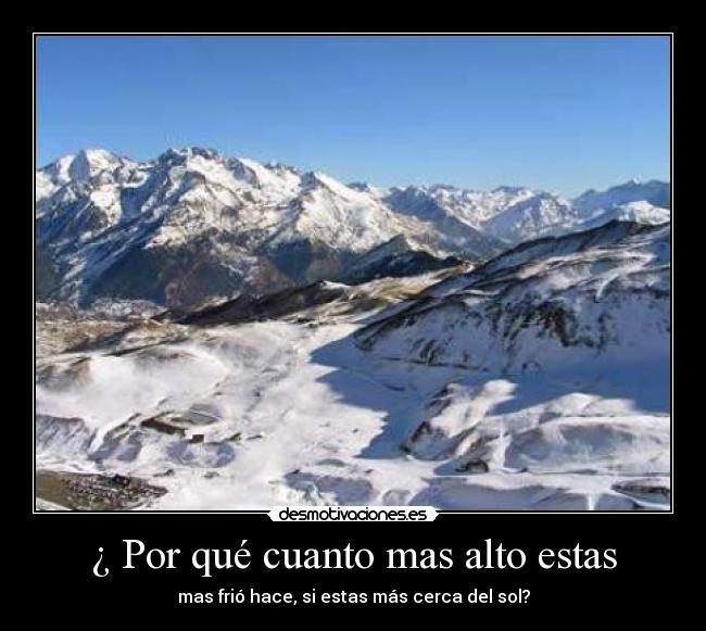 ¿ Por qué cuanto mas alto estas - 