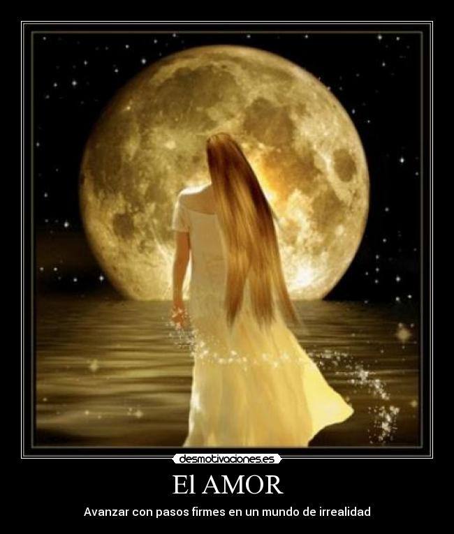 El AMOR - Avanzar con pasos firmes en un mundo de irrealidad