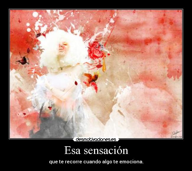 Esa sensación - que te recorre cuando algo te emociona.