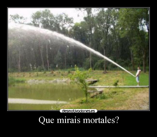 Que mirais mortales? - 