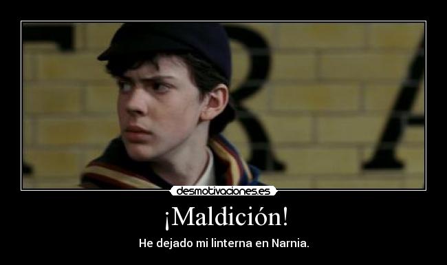¡Maldición! - He dejado mi linterna en Narnia.
