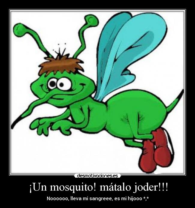 ¡Un mosquito! mátalo joder!!! -