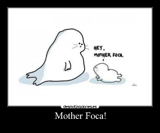 Mother Foca! -