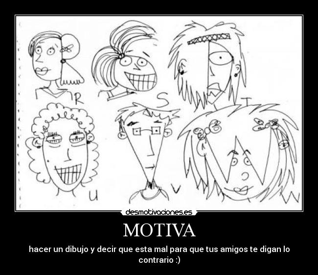 MOTIVA - hacer un dibujo y decir que esta mal para que tus amigos te digan lo contrario :)