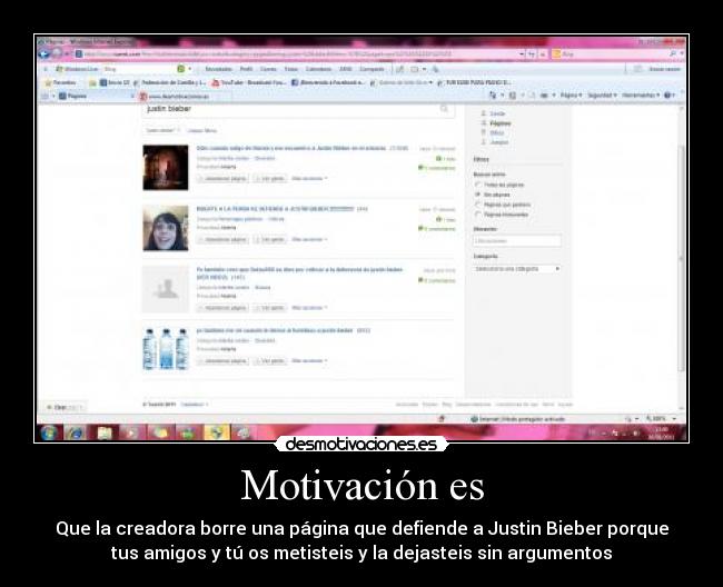 Motivación es - Que la creadora borre una página que defiende a Justin Bieber porque
tus amigos y tú os metisteis y la dejasteis sin argumentos