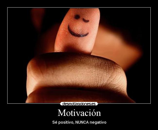 Motivación - Sé positivo, NUNCA negativo