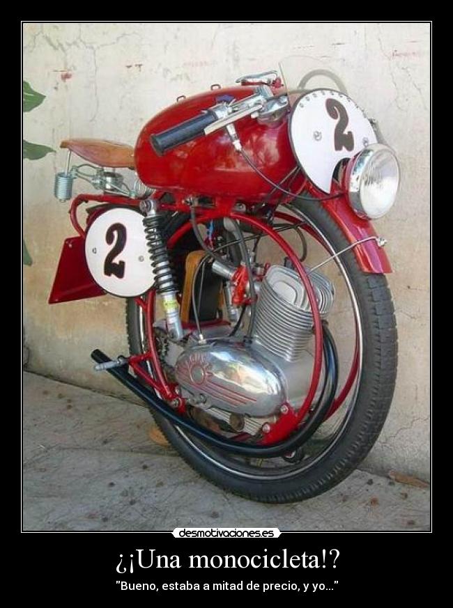 ¿¡Una monocicleta!? - Bueno, estaba a mitad de precio, y yo...