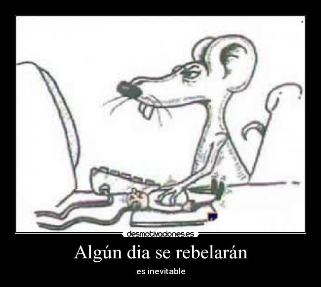 Algún dia se rebelarán - es inevitable