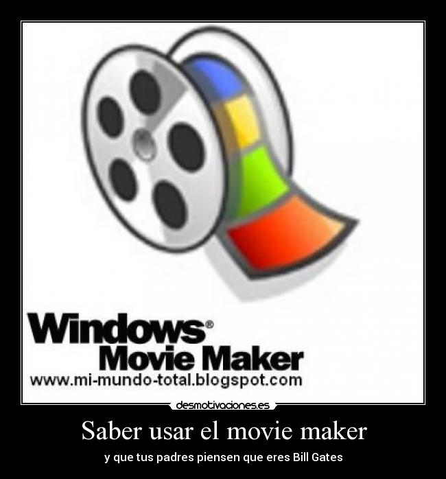 Saber usar el movie maker - y que tus padres piensen que eres Bill Gates