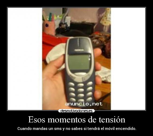 Esos momentos de tensión - Cuando mandas un sms y no sabes si tendrá el móvil encendido.
