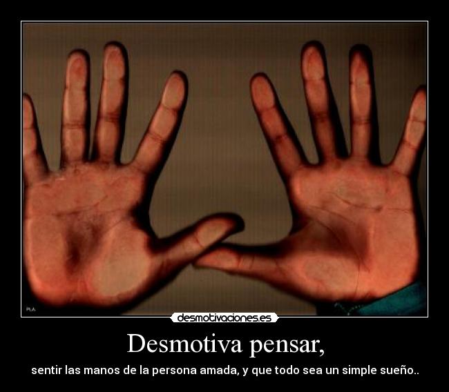 Desmotiva pensar, -
