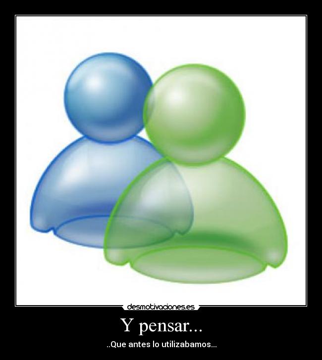 Y pensar... - ..Que antes lo utilizabamos...