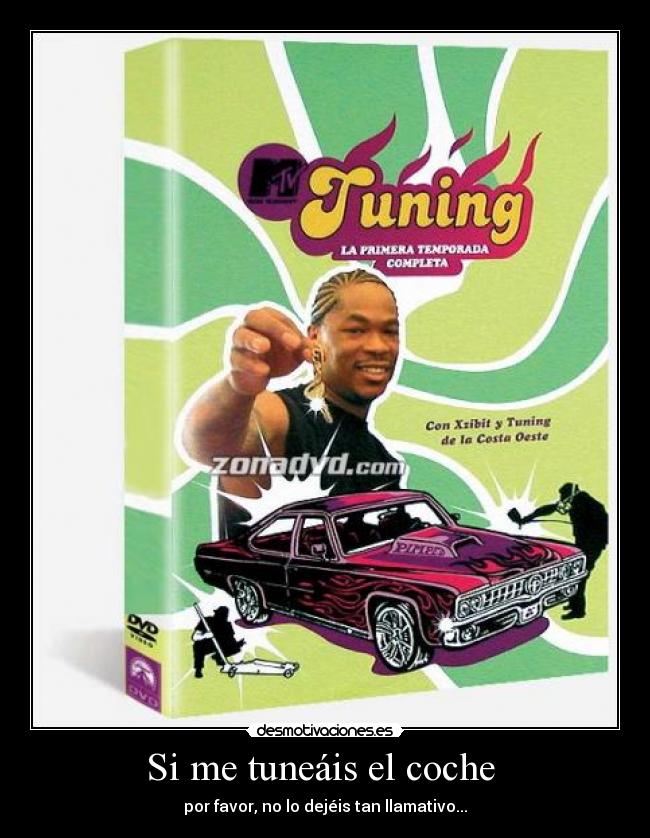 Si me tuneáis el coche - por favor, no lo dejéis tan llamativo...