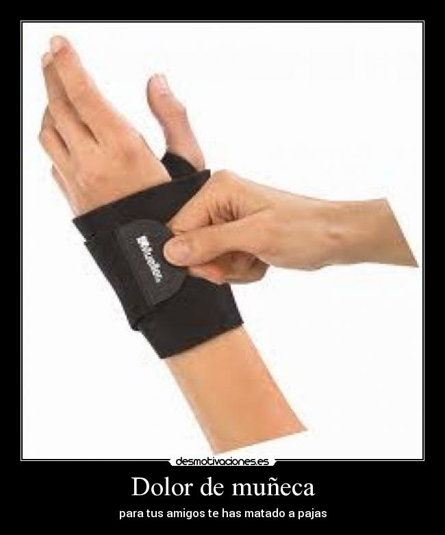 Dolor de muñeca - para tus amigos te has matado a pajas